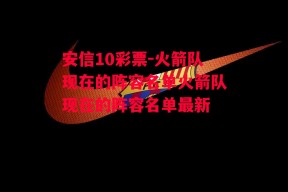 安信10彩票-火箭队现在的阵容名单火箭队现在的阵容名单最新